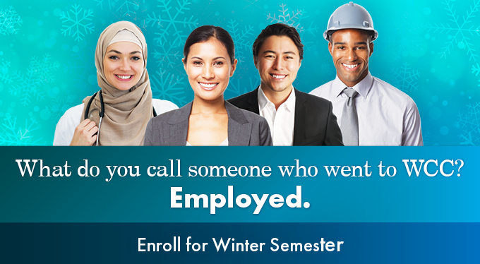 What do you call someone who went to WCC? Employed. Enroll for Winter Semester.